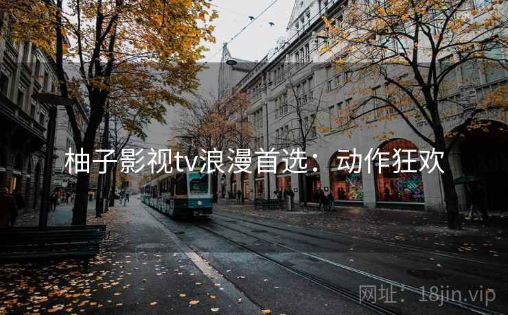 柚子影视tv浪漫首选：动作狂欢
