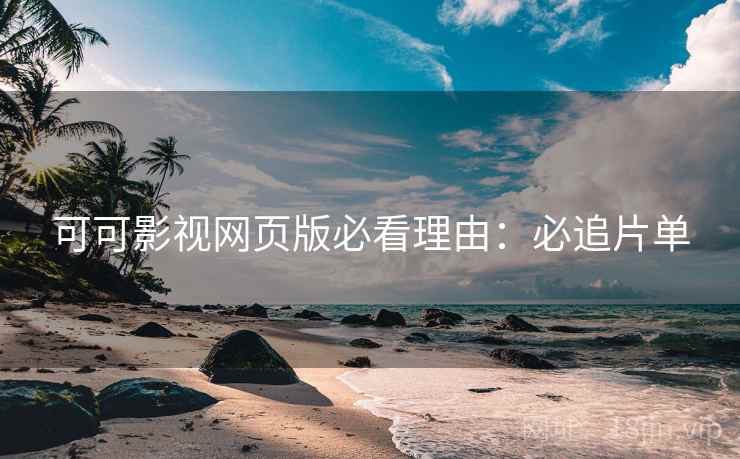 可可影视网页版必看理由：必追片单