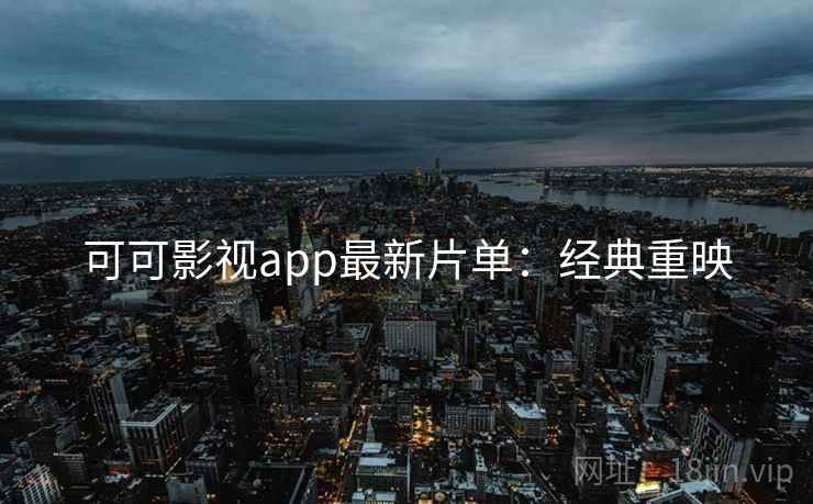 可可影视app最新片单：经典重映