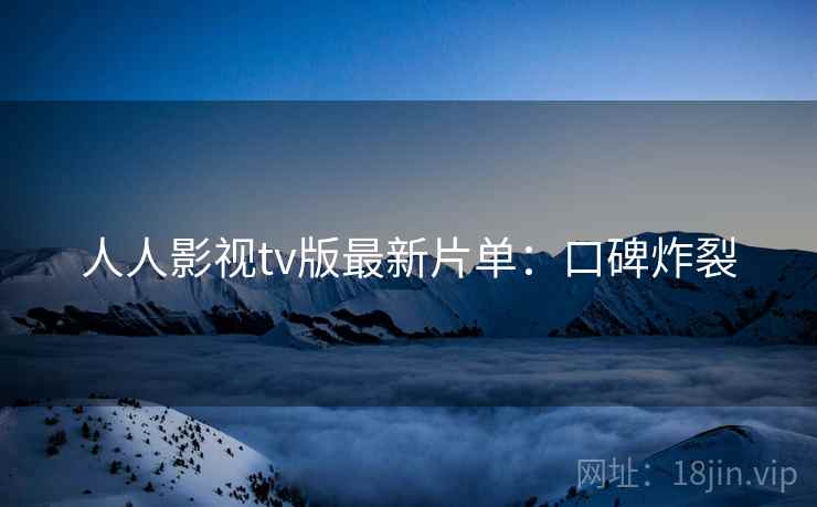 人人影视tv版最新片单：口碑炸裂