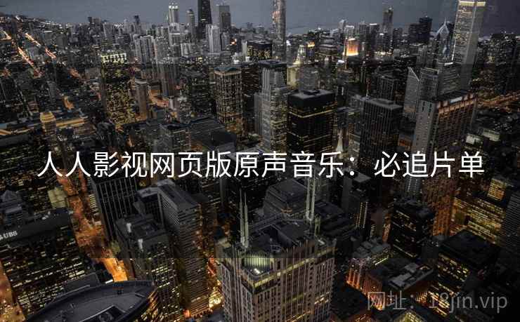 人人影视网页版原声音乐：必追片单