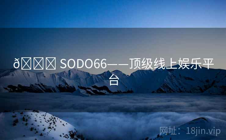 ? SODO66——顶级线上娱乐平台